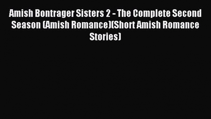 Amish Bontrager Sisters 2 - The Complete Second Season (Amish Romance)(Short Amish Romance