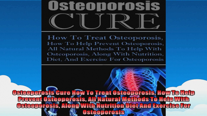 Osteoporosis Cure How To Treat Osteoporosis How To Help Prevent Osteoporosis All Natural