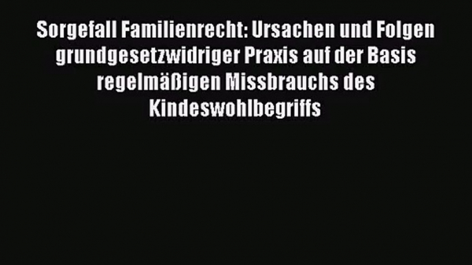 [PDF] Sorgefall Familienrecht: Ursachen und Folgen grundgesetzwidriger Praxis auf der Basis