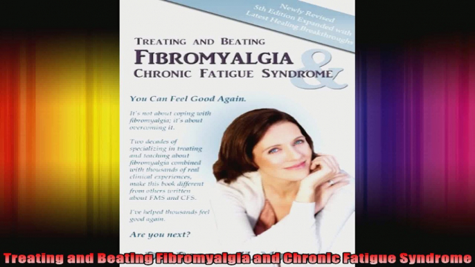 Treating and Beating Fibromyalgia and Chronic Fatigue Syndrome