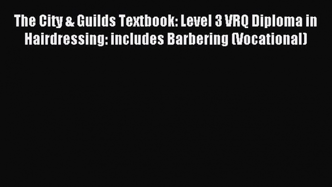 The City & Guilds Textbook: Level 3 VRQ Diploma in Hairdressing: includes Barbering (Vocational)