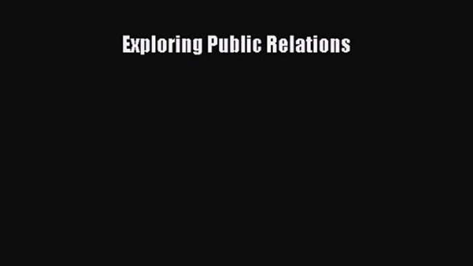 Exploring Public Relations [PDF Download] Full Ebook