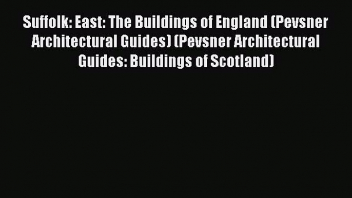 Suffolk: East: The Buildings of England (Pevsner Architectural Guides) (Pevsner Architectural