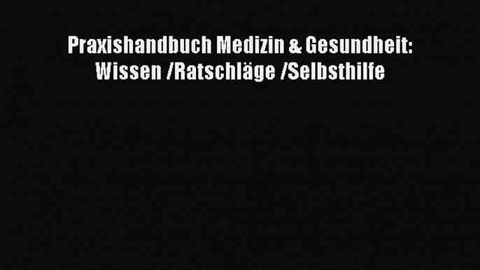 [Read] Praxishandbuch Medizin & Gesundheit: Wissen /Ratschläge /Selbsthilfe Full Ebook