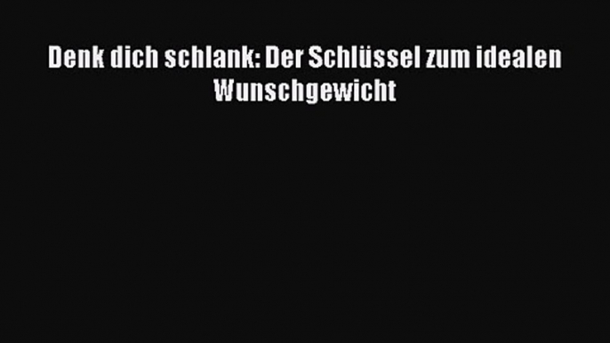 Denk dich schlank: Der Schlüssel zum idealen Wunschgewicht PDF Download kostenlos