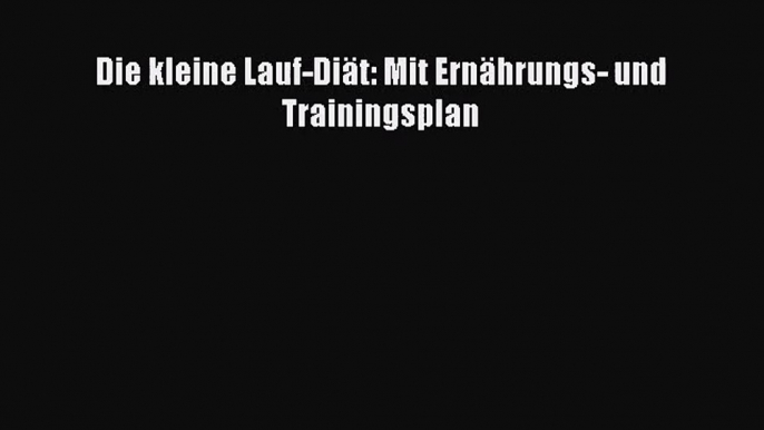 Die kleine Lauf-Diät: Mit Ernährungs- und Trainingsplan PDF Download kostenlos