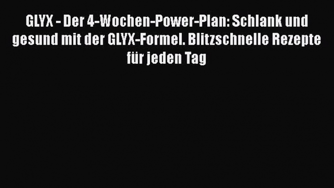 GLYX - Der 4-Wochen-Power-Plan: Schlank und gesund mit der GLYX-Formel. Blitzschnelle Rezepte