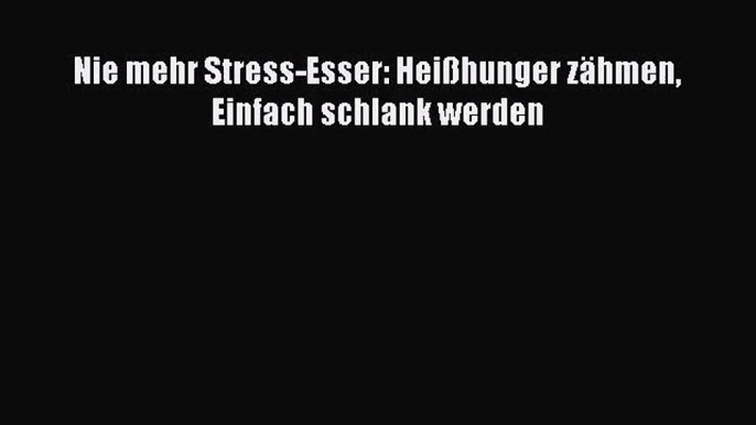 Nie mehr Stress-Esser: Heißhunger zähmen Einfach schlank werden PDF Ebook Download Free Deutsch