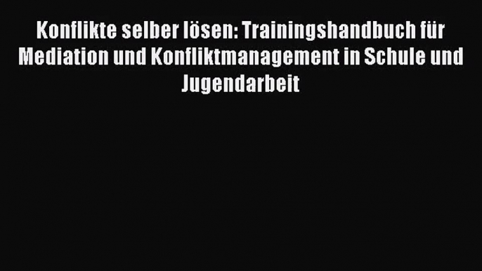 [Read] Konflikte selber lösen: Trainingshandbuch für Mediation und Konfliktmanagement in Schule