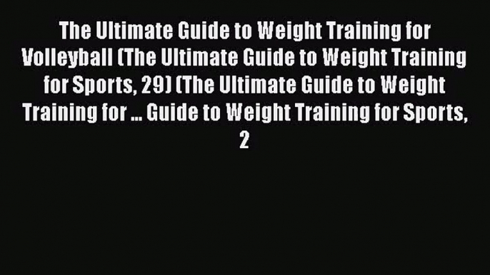 The Ultimate Guide to Weight Training for Volleyball (The Ultimate Guide to Weight Training