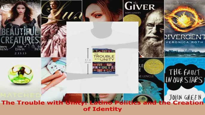 Read  The Trouble with Unity Latino Politics and the Creation of Identity EBooks Online