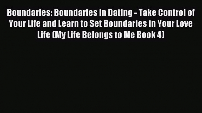 Boundaries: Boundaries in Dating - Take Control of Your Life and Learn to Set Boundaries in