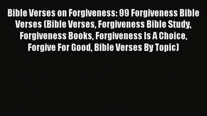 Bible Verses on Forgiveness: 99 Forgiveness Bible Verses (Bible Verses Forgiveness Bible Study