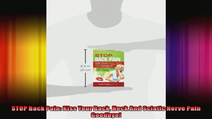 STOP Back Pain Kiss Your Back Neck And Sciatic Nerve Pain Goodbye