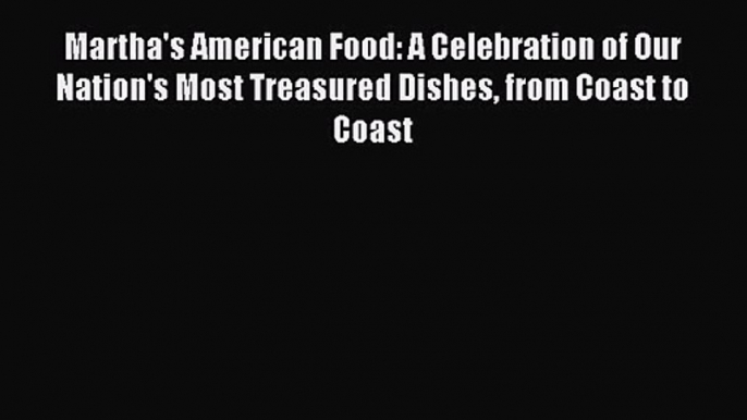 Martha's American Food: A Celebration of Our Nation's Most Treasured Dishes from Coast to Coast