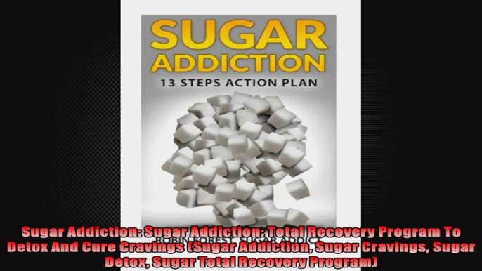 Sugar Addiction Sugar Addiction Total Recovery Program To Detox And Cure Cravings Sugar