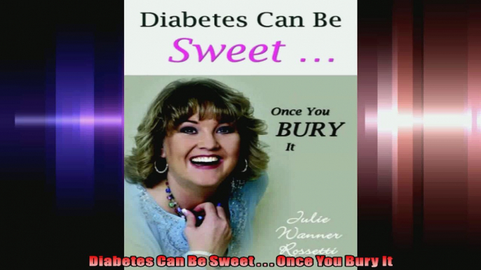 Diabetes Can Be Sweet    Once You Bury It