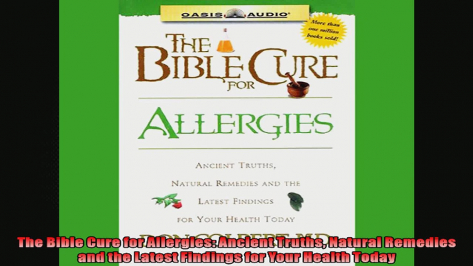 The Bible Cure for Allergies Ancient Truths Natural Remedies and the Latest Findings for