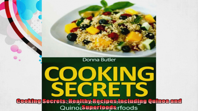 Cooking Secrets Healthy Recipes Including Quinoa and Superfoods