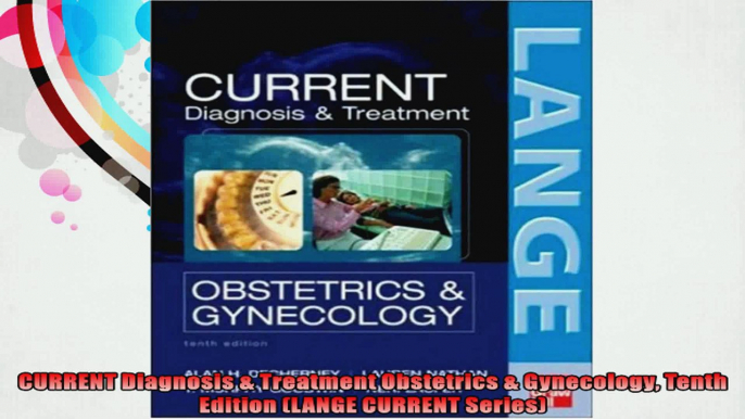 CURRENT Diagnosis  Treatment Obstetrics  Gynecology Tenth Edition LANGE CURRENT Series