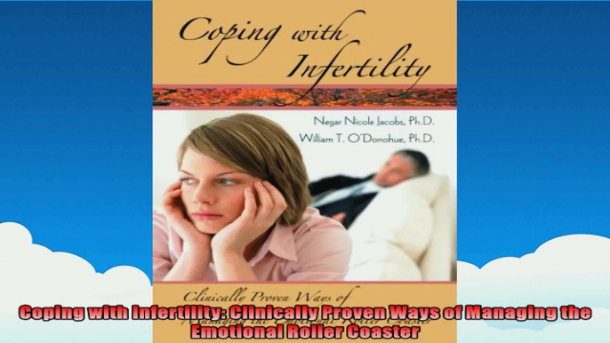 Coping with Infertility Clinically Proven Ways of Managing the Emotional Roller Coaster