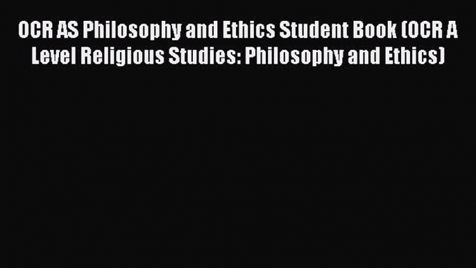 OCR AS Philosophy and Ethics Student Book (OCR A Level Religious Studies: Philosophy and Ethics)