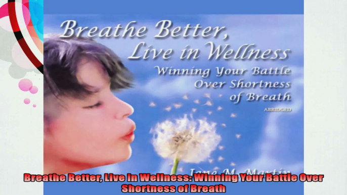 Breathe Better Live in Wellness Winning Your Battle Over Shortness of Breath