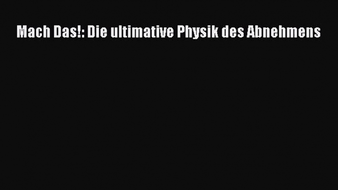 Mach Das!: Die ultimative Physik des Abnehmens PDF Herunterladen