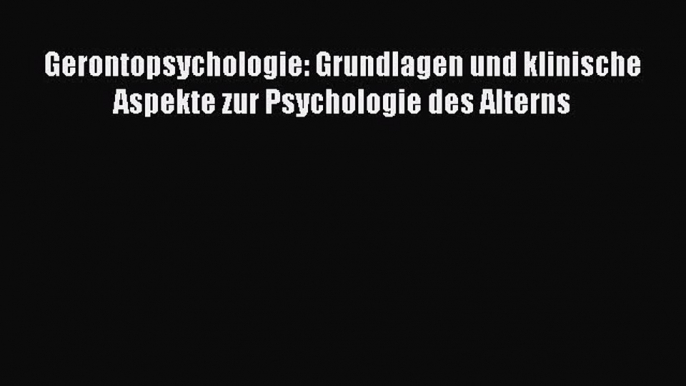 Gerontopsychologie: Grundlagen und klinische Aspekte zur Psychologie des Alterns PDF Herunterladen