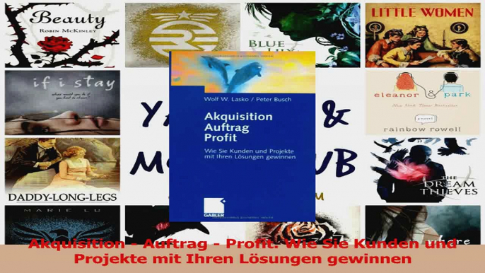 Download  Akquisition  Auftrag  Profit Wie Sie Kunden und Projekte mit Ihren Lösungen gewinnen PDF Online