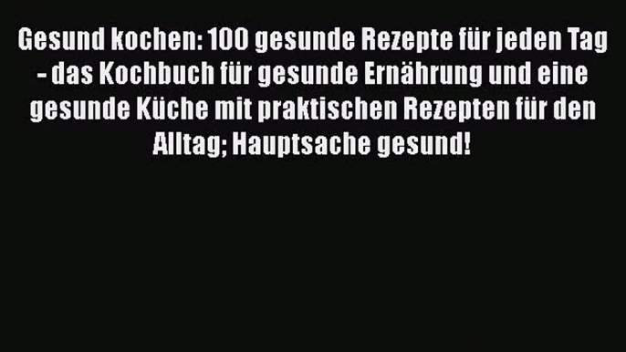 Gesund kochen: 100 gesunde Rezepte für jeden Tag - das Kochbuch für gesunde Ernährung und eine