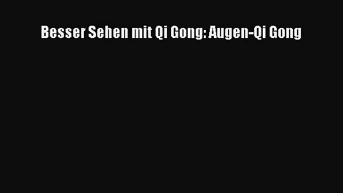 Besser Sehen mit Qi Gong: Augen-Qi Gong PDF Herunterladen