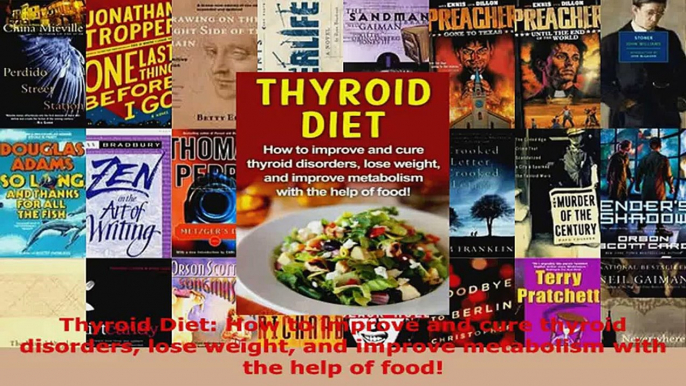 Read  Thyroid Diet How to improve and cure thyroid disorders lose weight and improve metabolism Ebook Free