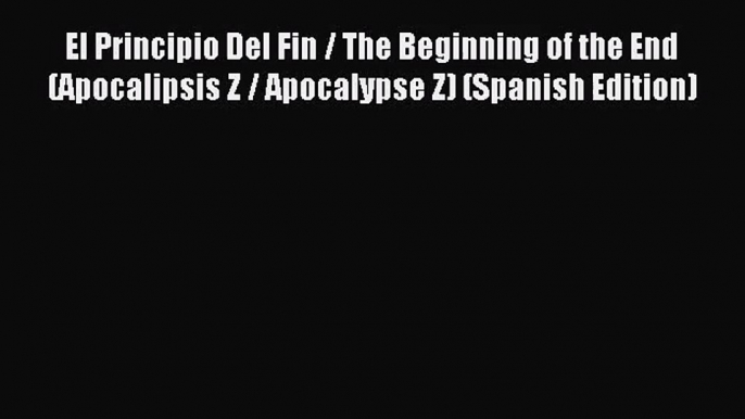 El Principio Del Fin / The Beginning of the End (Apocalipsis Z / Apocalypse Z) (Spanish Edition)