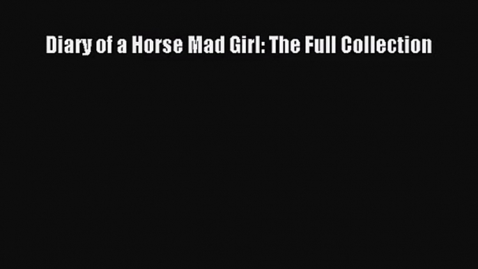 Diary of a Horse Mad Girl: The Full Collection [PDF] Full Ebook