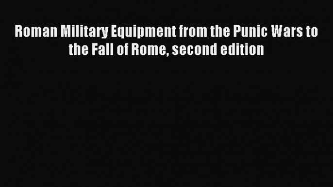 Roman Military Equipment from the Punic Wars to the Fall of Rome second edition [PDF] Online