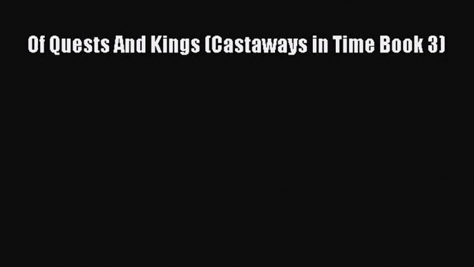 Of Quests And Kings (Castaways in Time Book 3) [Read] Full Ebook