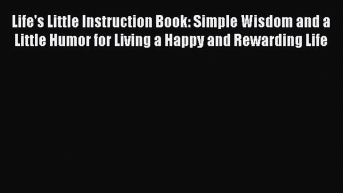 Life's Little Instruction Book: Simple Wisdom and a Little Humor for Living a Happy and Rewarding