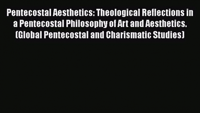 Pentecostal Aesthetics: Theological Reflections in a Pentecostal Philosophy of Art and Aesthetics.