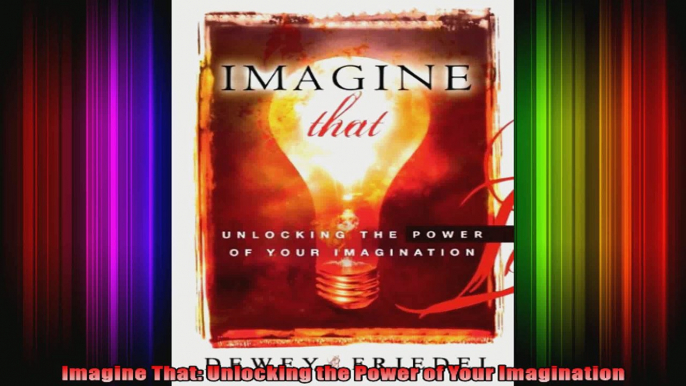 Imagine That Unlocking the Power of Your Imagination