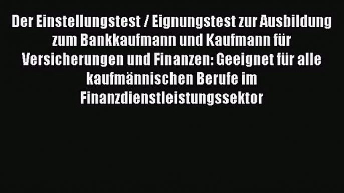 Der Einstellungstest / Eignungstest zur Ausbildung zum Bankkaufmann und Kaufmann für Versicherungen