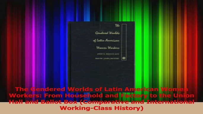 PDF Download  The Gendered Worlds of Latin American Women Workers From Household and Factory to the PDF Online