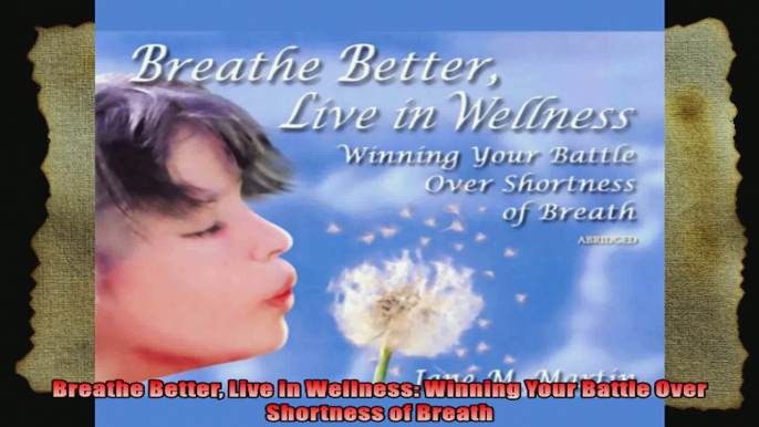 Breathe Better Live in Wellness Winning Your Battle Over Shortness of Breath