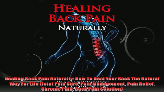 Healing Back Pain Naturally How To Heal Your Back The Natural Way For Life Joint Pain