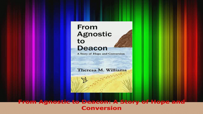 Download  From Agnostic to Deacon A Story of Hope and Conversion PDF Online