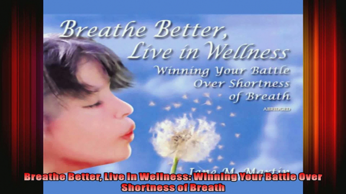 Breathe Better Live in Wellness Winning Your Battle Over Shortness of Breath