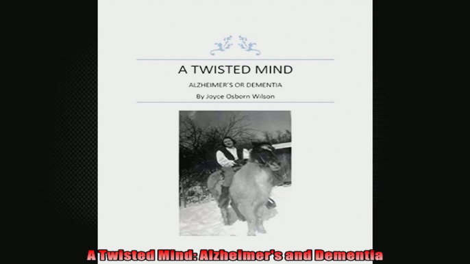 A Twisted Mind Alzheimers and Dementia