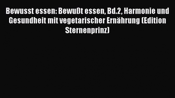 Bewusst essen: Bewußt essen Bd.2 Harmonie und Gesundheit mit vegetarischer Ernährung (Edition