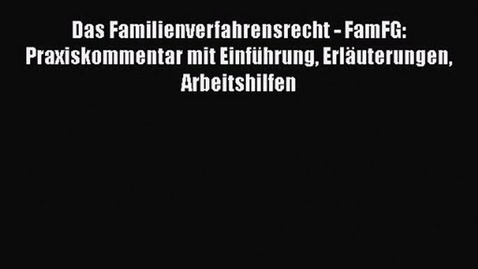 Das Familienverfahrensrecht - FamFG: Praxiskommentar mit Einführung Erläuterungen Arbeitshilfen