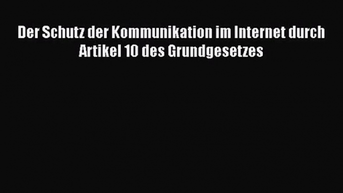 Der Schutz der Kommunikation im Internet durch Artikel 10 des Grundgesetzes PDF Herunterladen